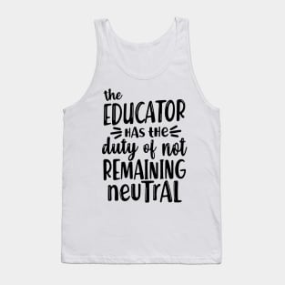 educator has the duty of not remaining neutral Tank Top